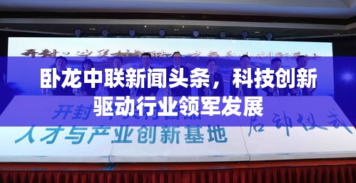 卧龙中联新闻头条，科技创新驱动行业领军发展