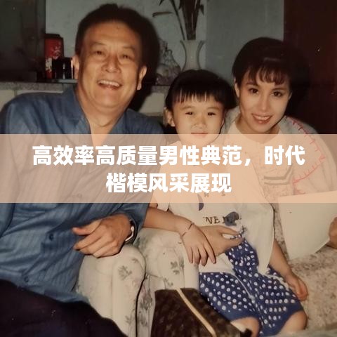 高效率高质量男性典范，时代楷模风采展现