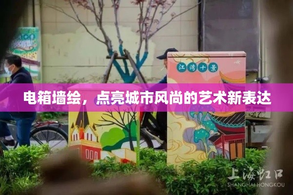 电箱墙绘，点亮城市风尚的艺术新表达