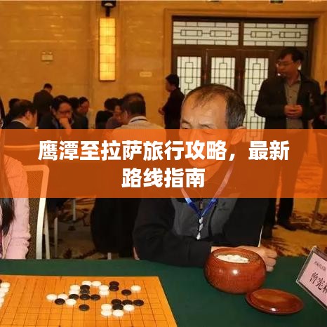 鹰潭至拉萨旅行攻略，最新路线指南
