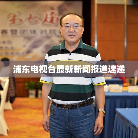 浦东电视台最新新闻报道速递
