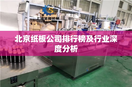 北京纸板公司排行榜及行业深度分析