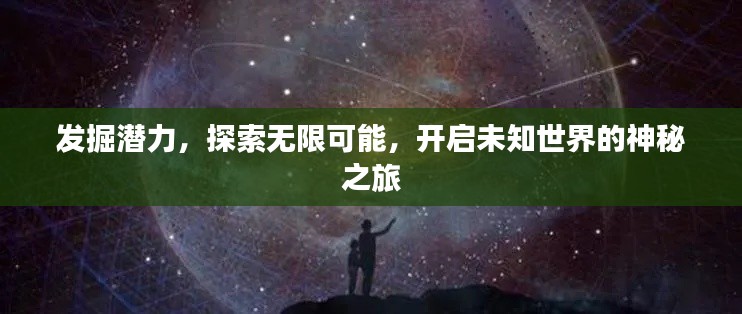 发掘潜力，探索无限可能，开启未知世界的神秘之旅