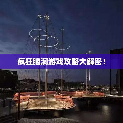 疯狂脑洞游戏攻略大解密！