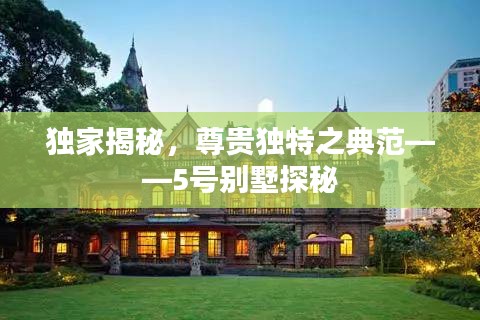 独家揭秘，尊贵独特之典范——5号别墅探秘