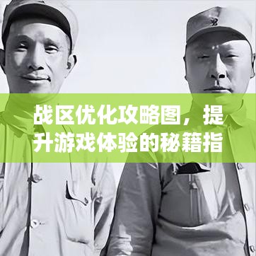 战区优化攻略图，提升游戏体验的秘籍指南
