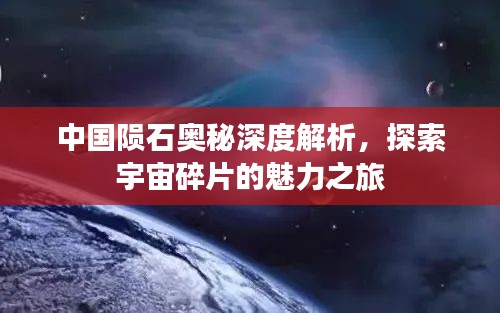 中国陨石奥秘深度解析，探索宇宙碎片的魅力之旅